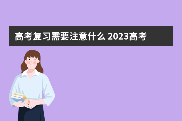 高考复习需要注意什么 2023高考复习误区有哪些